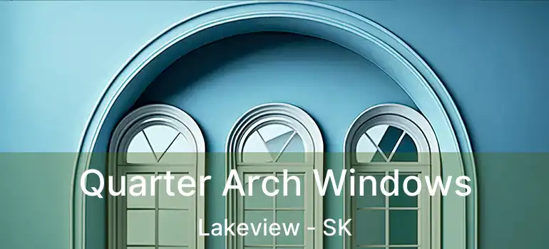 Quarter Arch Windows Lakeview - SK