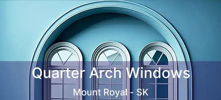 Quarter Arch Windows Mount Royal - SK