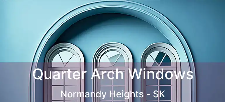 Quarter Arch Windows Normandy Heights - SK