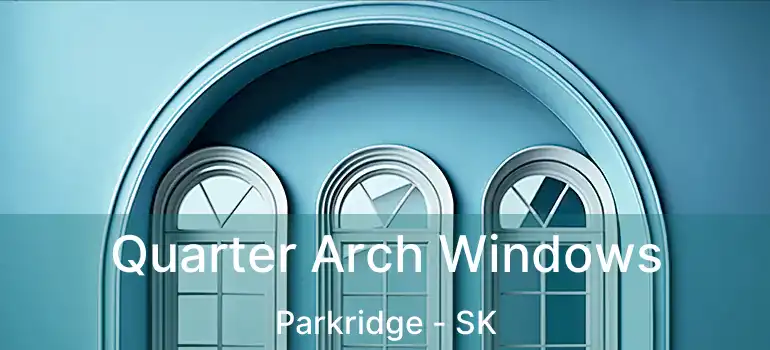 Quarter Arch Windows Parkridge - SK
