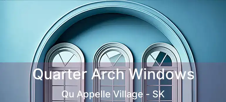 Quarter Arch Windows Qu Appelle Village - SK