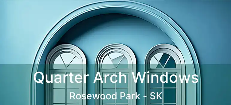 Quarter Arch Windows Rosewood Park - SK