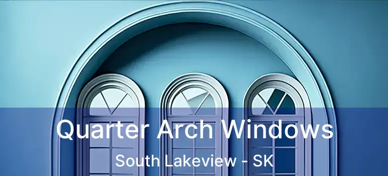 Quarter Arch Windows South Lakeview - SK
