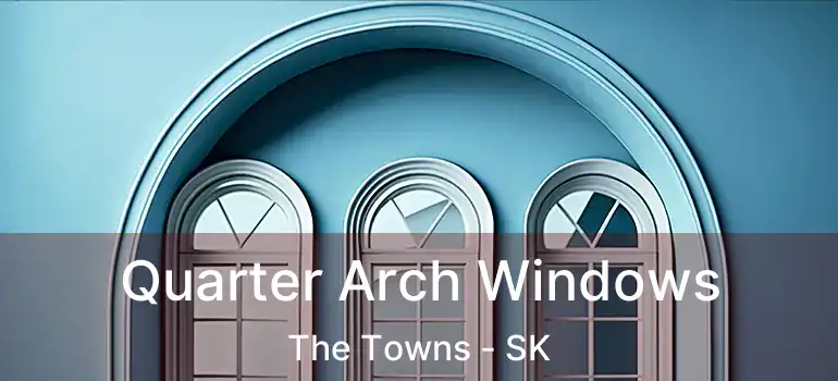 Quarter Arch Windows The Towns - SK