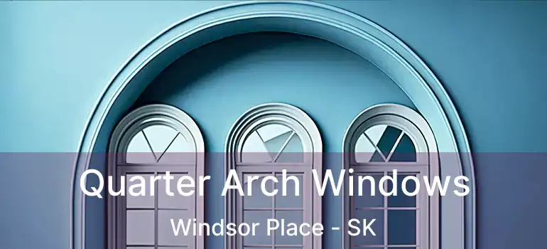 Quarter Arch Windows Windsor Place - SK